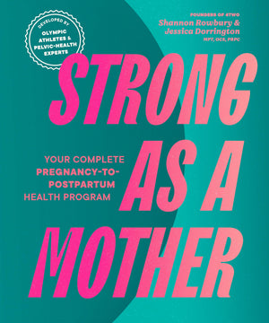 Strong As A Mother: Your Complete PregnancyToPostpartum Fitness Guide