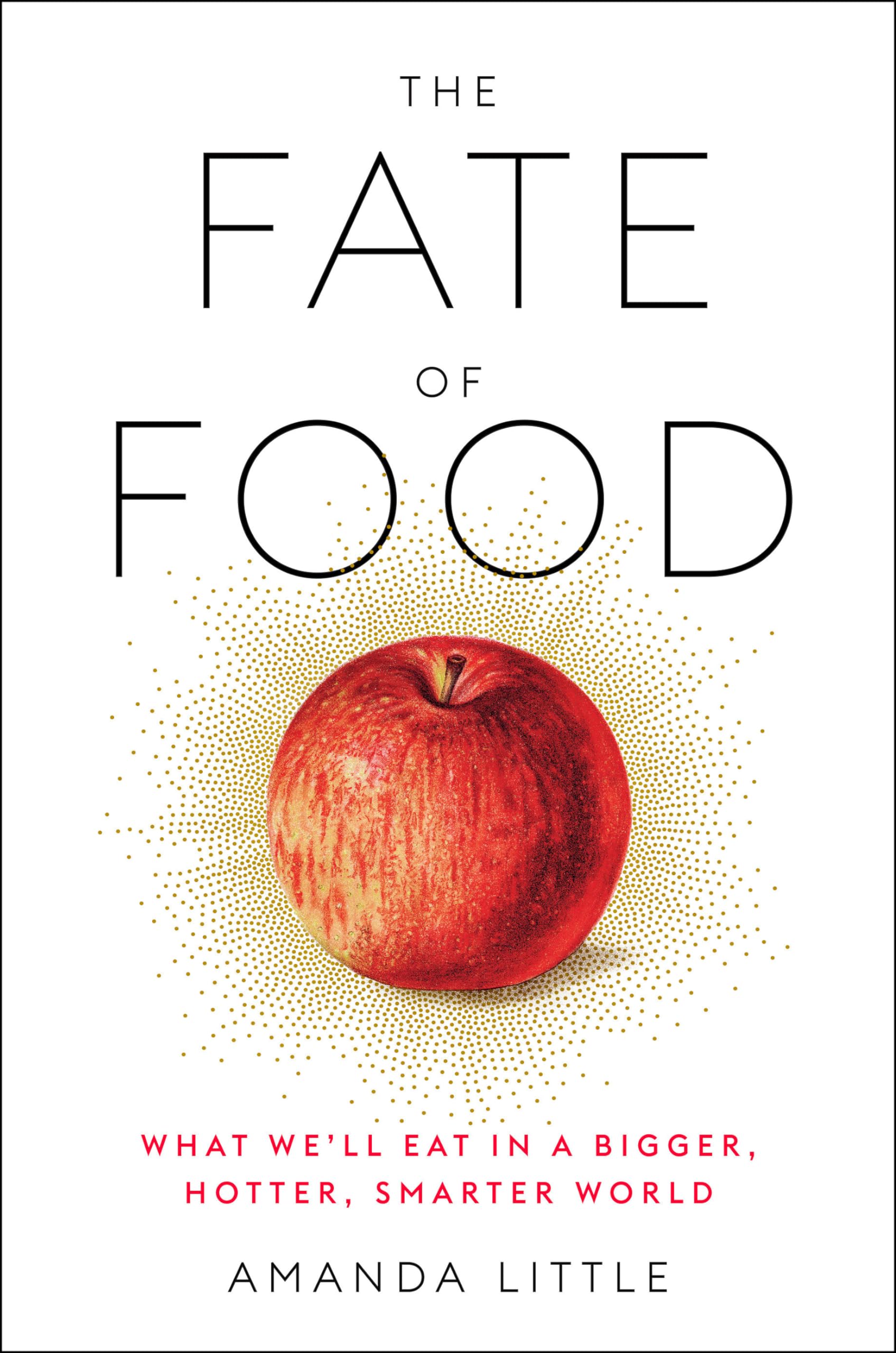 The Fate Of Food: What We'Ll Eat In A Bigger, Hotter, Smarter World