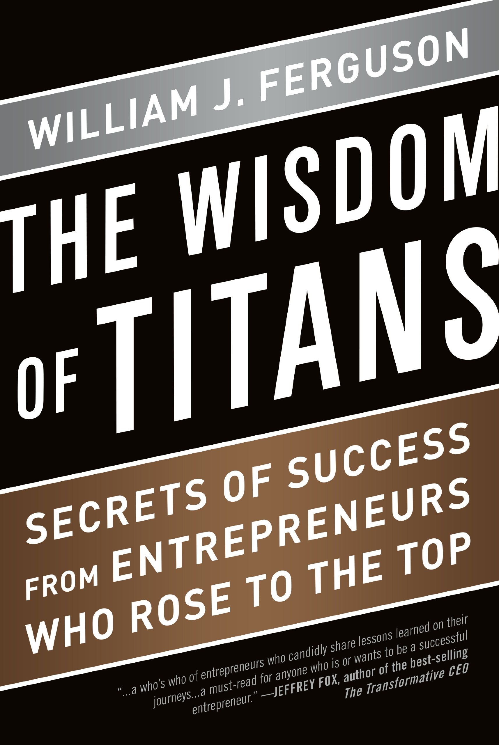Wisdom of Titans: Secrets of Success from Entrepreneurs Who Rose to the Top,New