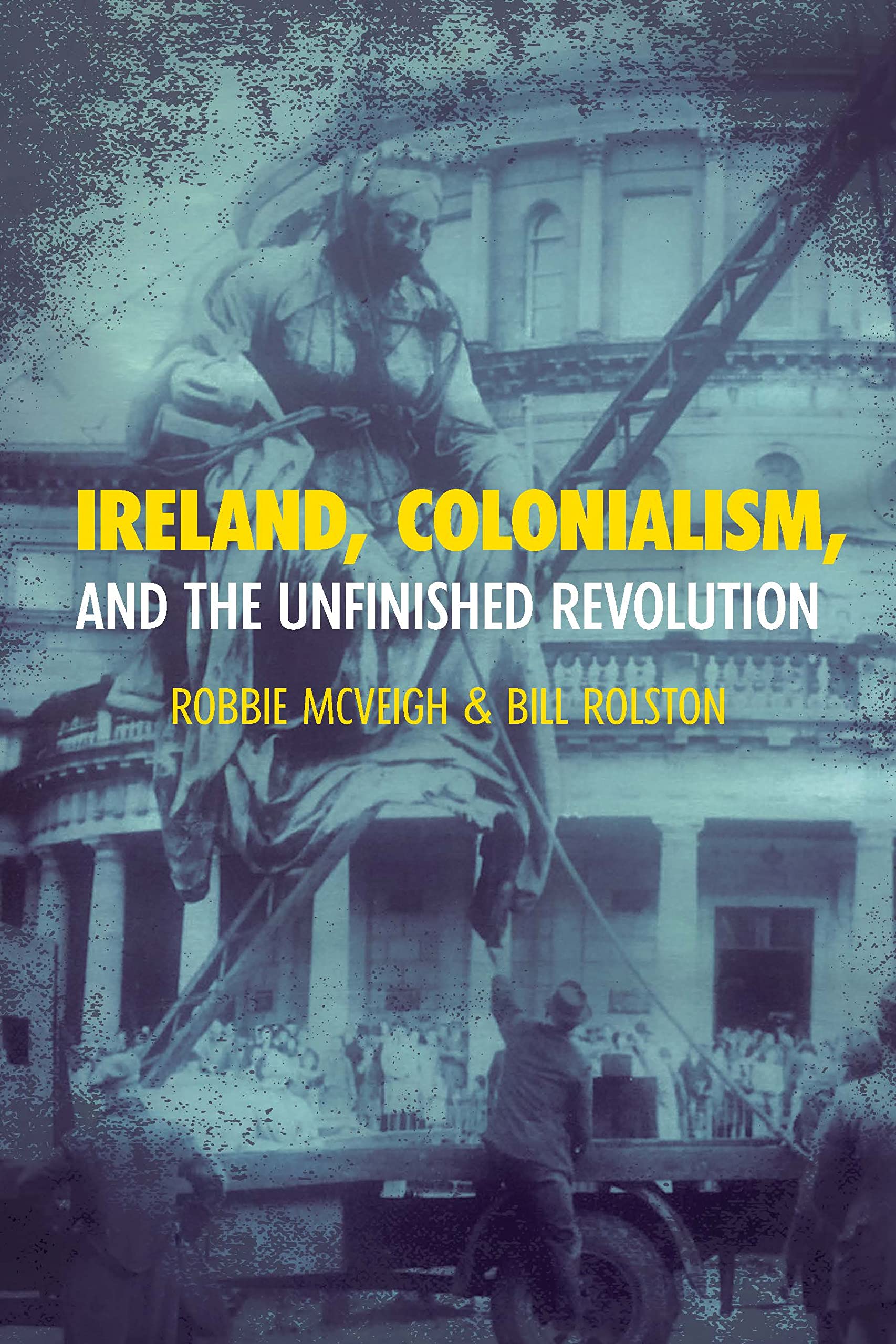 Ireland, Colonialism, And The Unfinished Revolution,New