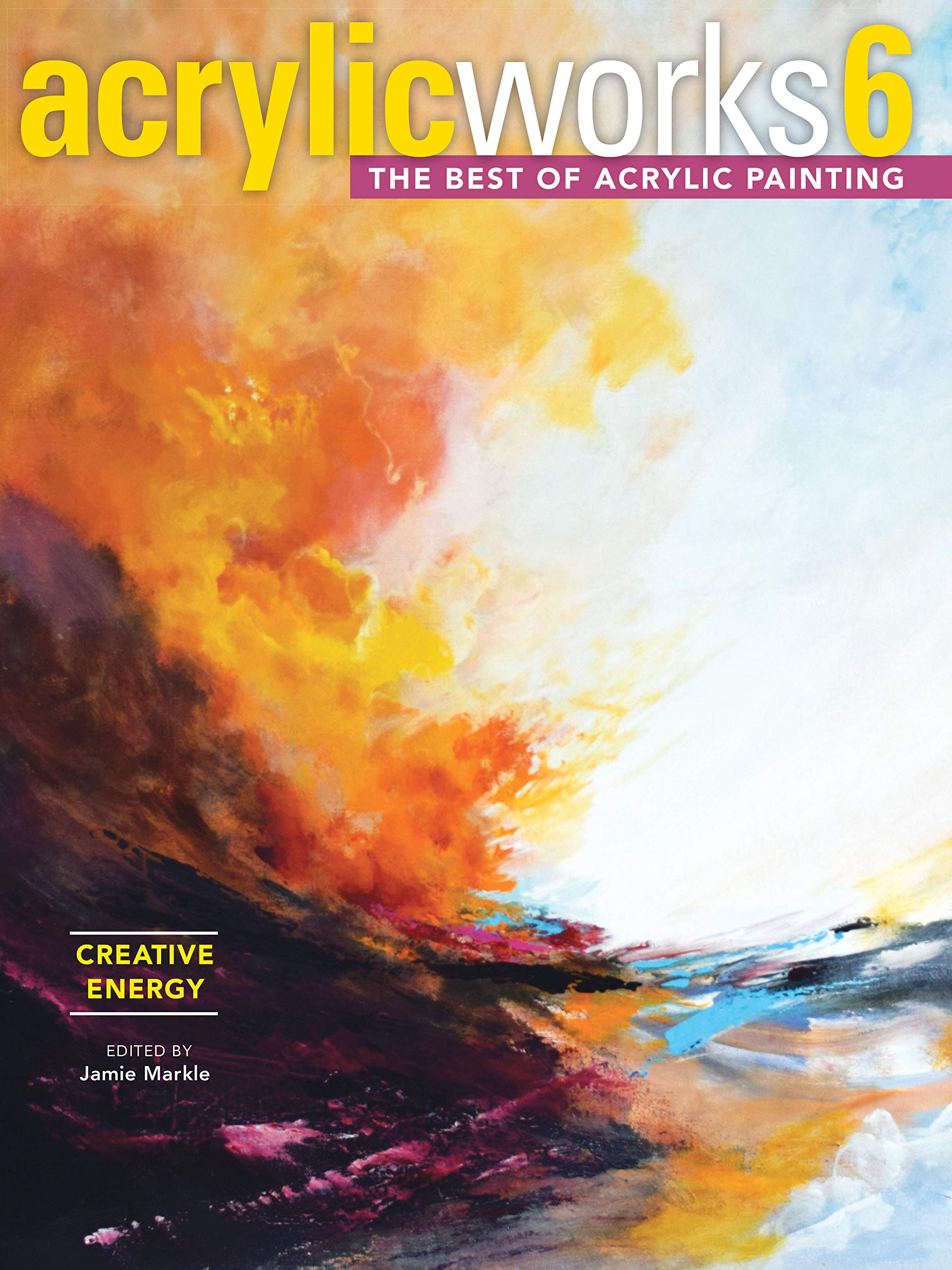 AcrylicWorks 6  Creative Energy: The Best of Acrylic Painting (AcrylicWorks: The Best of Acrylic Painti),Used