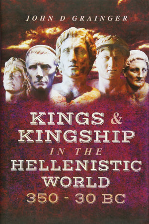 Kings and Kingship in the Hellenistic World 350  30 BC