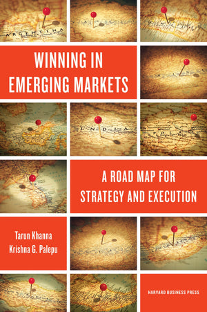 Winning in Emerging Markets: A Road Map for Strategy and Execution,New
