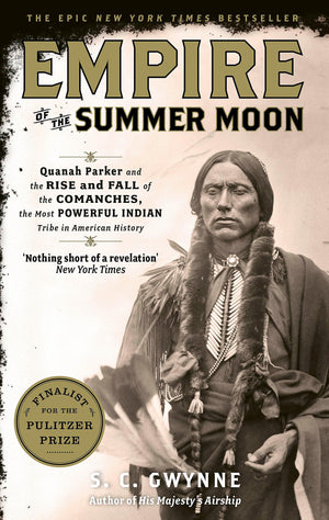 Empire Of The Summer Moon: Quanah Parker And The Rise And Fall Of The Comanches, The Most Powerful Indian Tribe In American Hist
