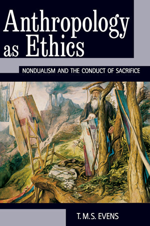 Anthropology as Ethics: Nondualism and the Conduct of Sacrifice,New