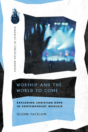 Worship and the World to Come: Exploring Christian Hope in Contemporary Worship (Dynamics of Christian Worship),Used