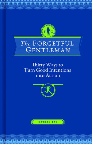 The Forgetful Gentleman: Thirty Ways To Turn Good Intentions Into Action