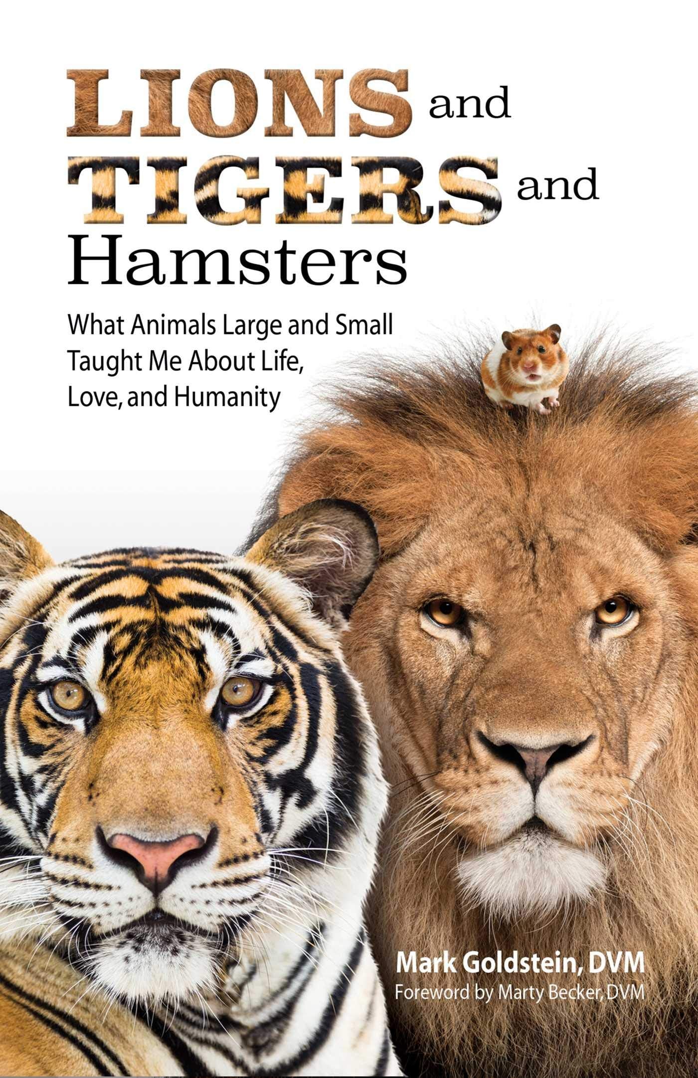 Lions And Tigers And Hamsters: What Animals Large And Small Taught Me About Life, Love, And Humanity