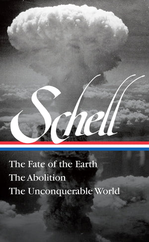 Jonathan Schell: The Fate of the Earth, The Abolition, The Unconquerable World (LOA#329) (Library of America)