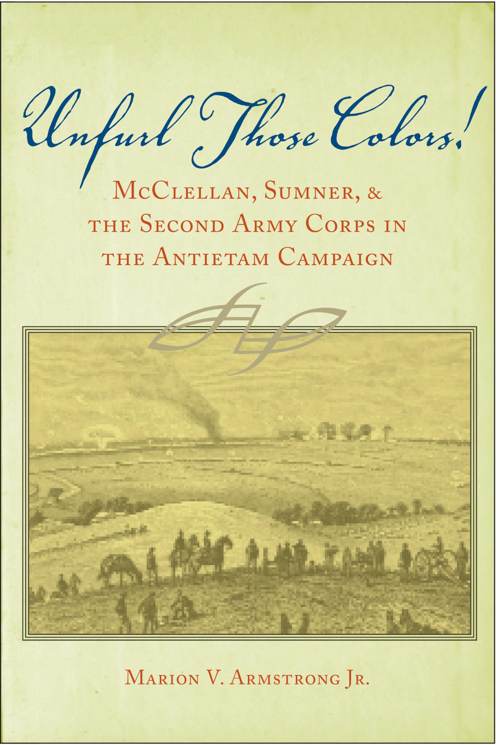 Unfurl Those Colors!: Mcclellan, Sumner, And The Second Army Corps In The Antietam Campaign