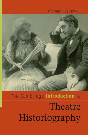 The Cambridge Introduction To Theatre Historiography (Cambridge Introductions To Literature)