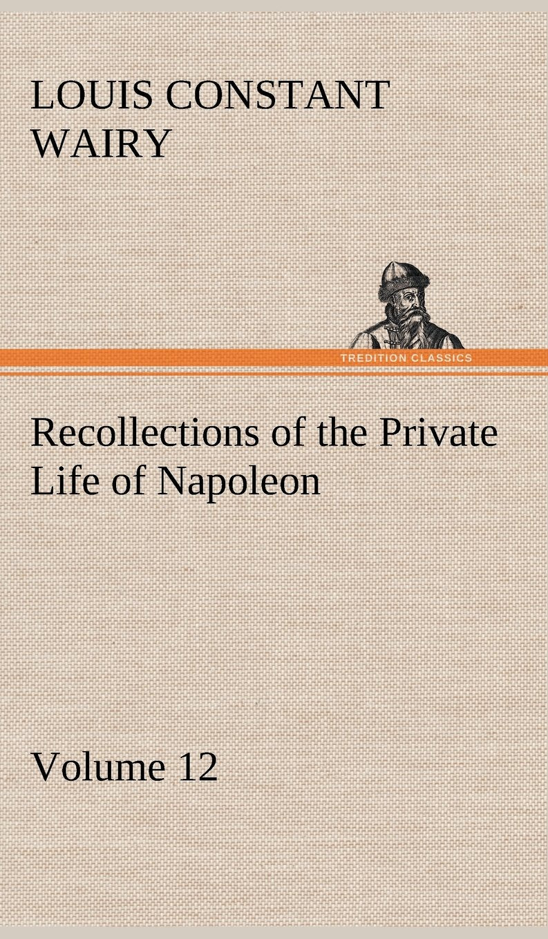 Recollections of the Private Life of Napoleon  Volume 12,Used