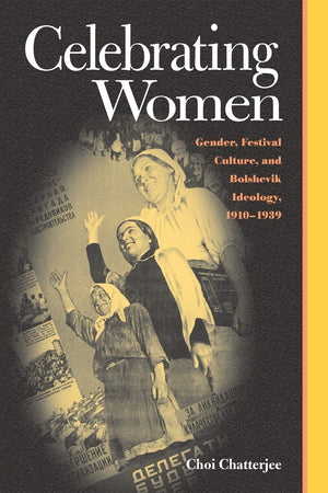 Celebrating Women: Gender, Festival Culture, And Bolshevik Ideology, 19101939 (Russian And East European Studies),Used