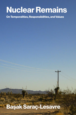 Nuclear Remains: On Temporalities, Responsibilities, And Values (Inside Technology)