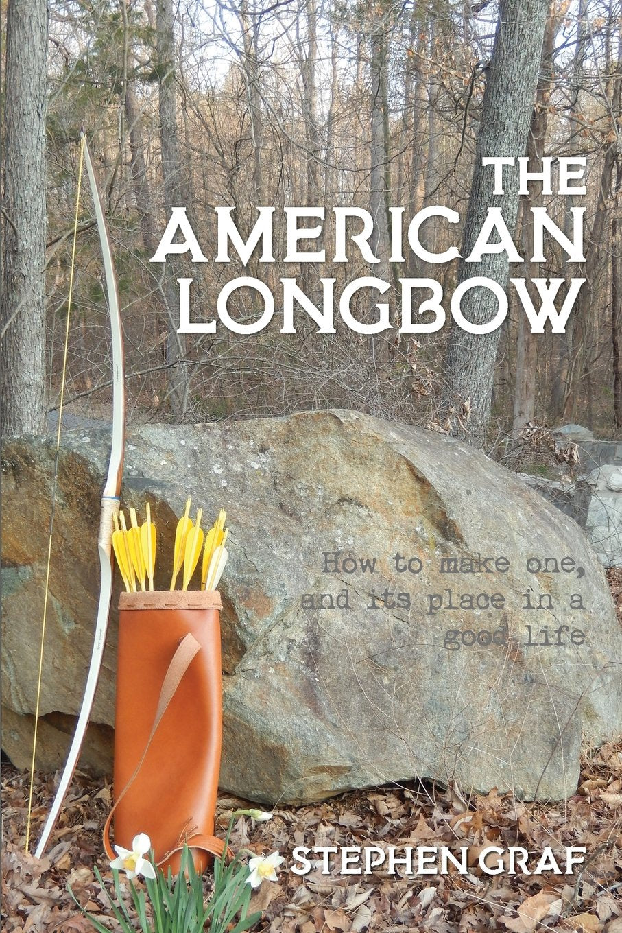 The American Longbow: How to make one, and its place in a good life,Used