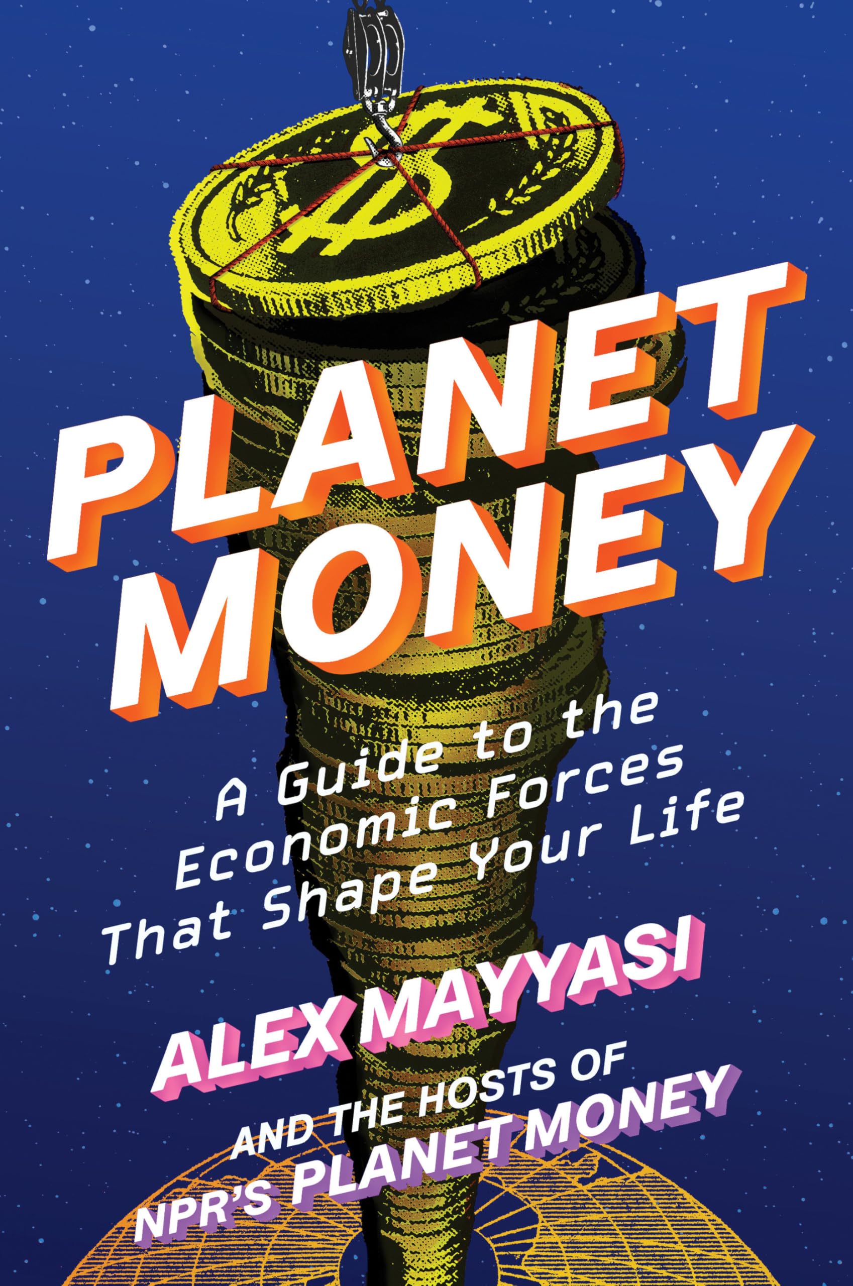 Planet Money: A Guide To The Economic Forces That Shape Your Life