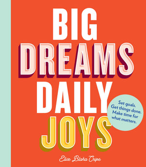 Big Dreams, Daily Joys: Set goals. Get things done. Make time for what matters. (Creative Productivity and Goal Setting Book, Mo