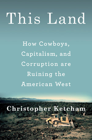 This Land: How Cowboys, Capitalism, And Corruption Are Ruining The American West,Used