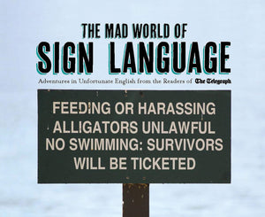 The Mad World Of Sign Language: Adventures In Unfortunate English From The Readers Of The Telegraph (Telegraph Books)