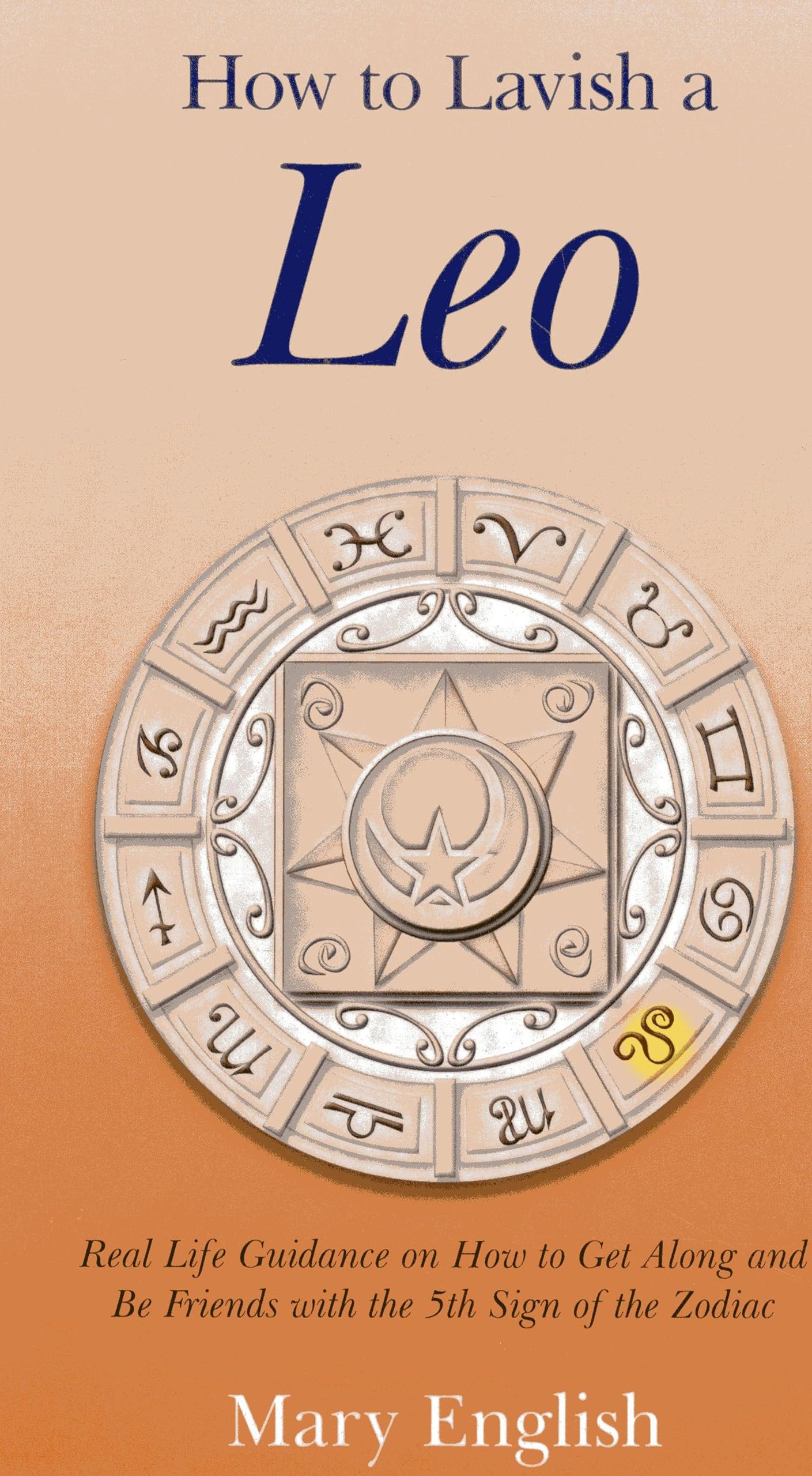 How To Lavish A Leo: Real Life Guidance On How To Get Along And Be Friends With The 5Th Sign Of The Zodiac,Used