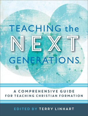 Teaching The Next Generations: A Comprehensive Guide For Teaching Christian Formation,New