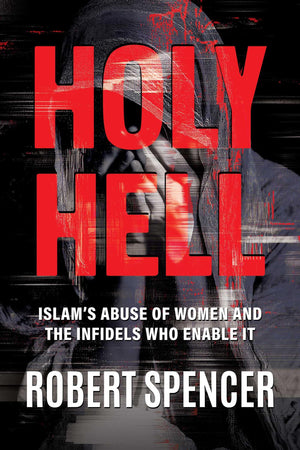 Holy Hell: IslamS Abuse Of Women And The Infidels Who Enable It