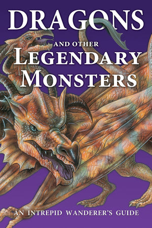 Dragons And Other Legendary Monsters: An Intrepid Wanderer'S Guide,Used