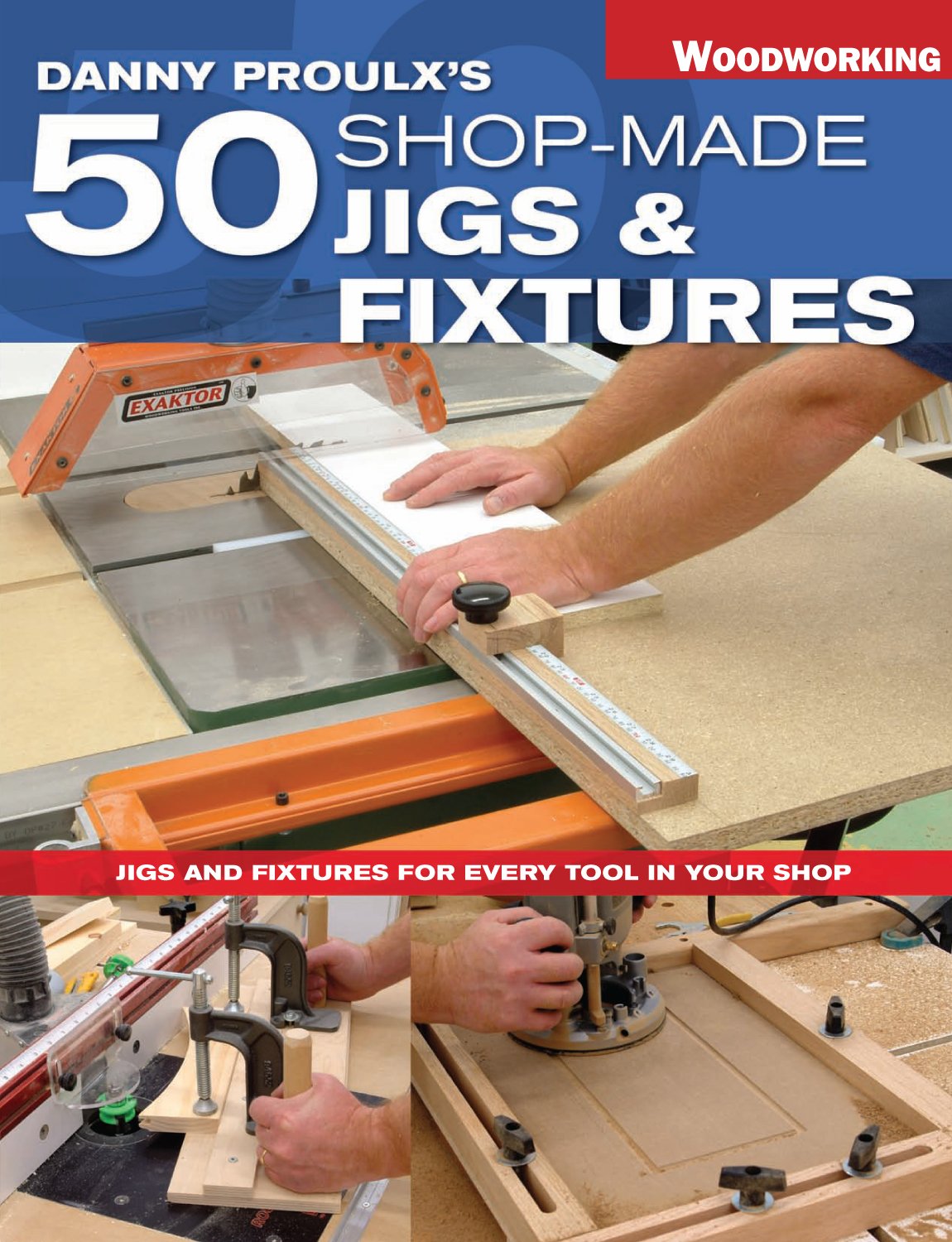 Danny Proulx's 50 ShopMade Jigs & Fixtures: Jigs & Fixtures For Every Tool in Your Shop,New