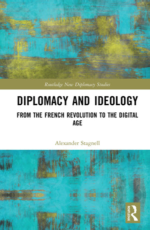 Diplomacy and Ideology: From the French Revolution to the Digital Age (Routledge New Diplomacy Studies),Used