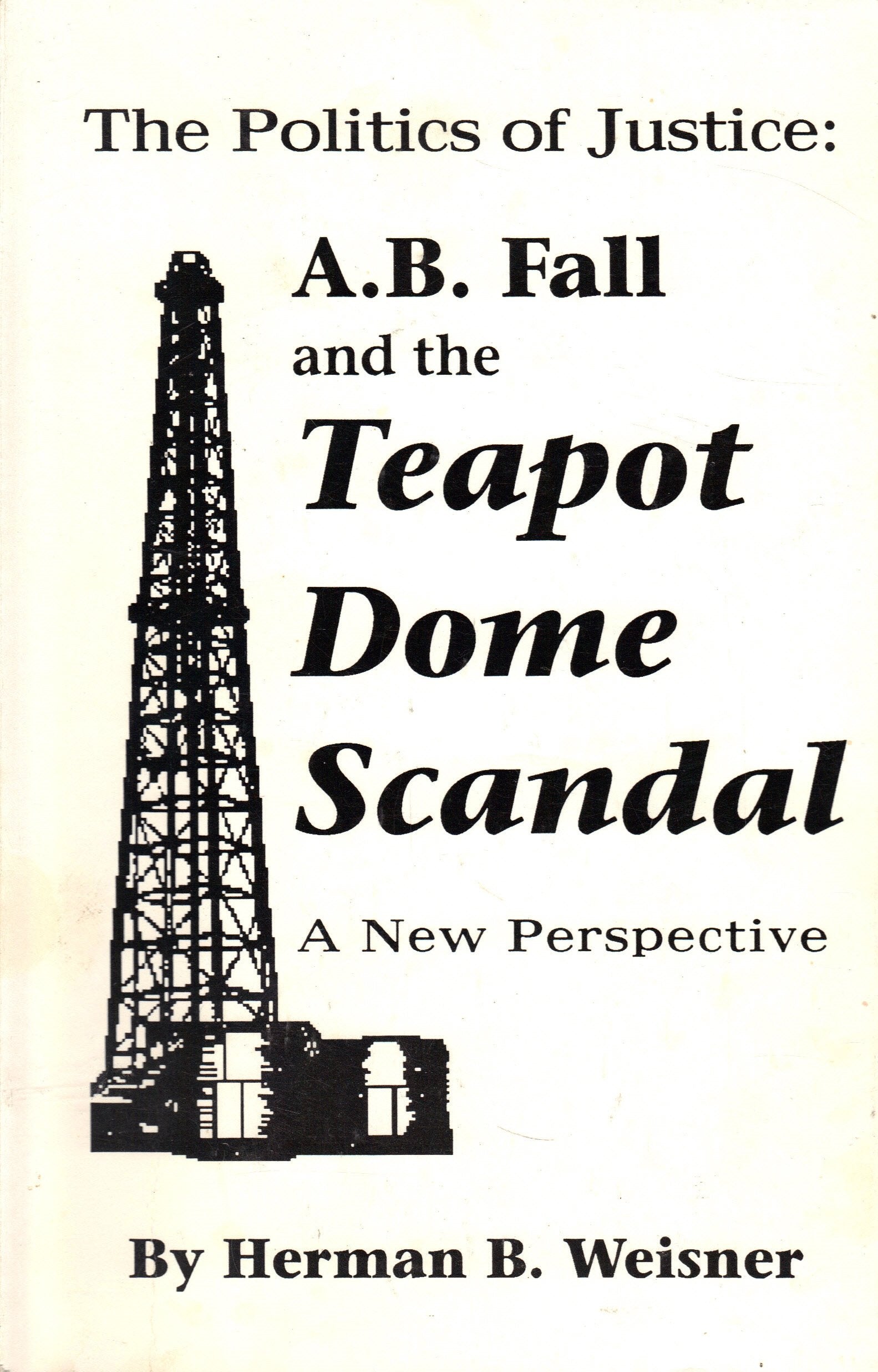 The Politics of Justice: A.B. Fall and the Teapot Dome Scandal,Used