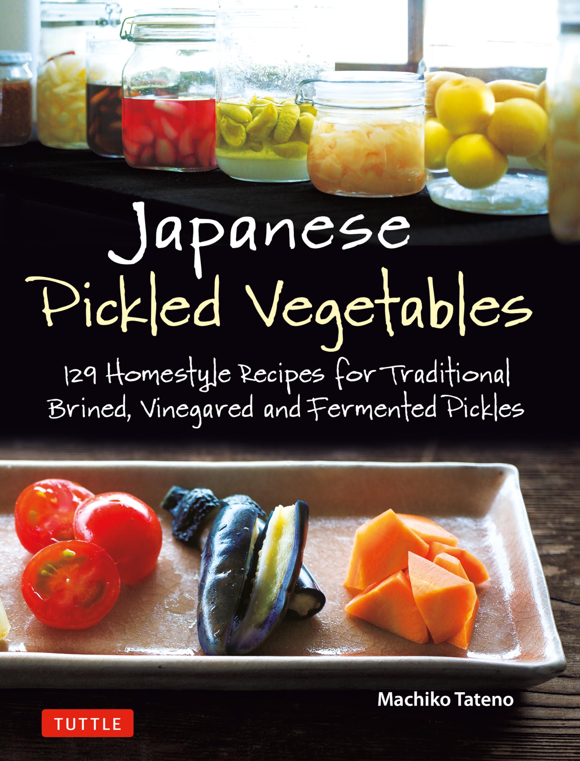 Japanese Pickled Vegetables: 129 Homestyle Recipes For Traditional Brined, Vinegared And Fermented Pickles