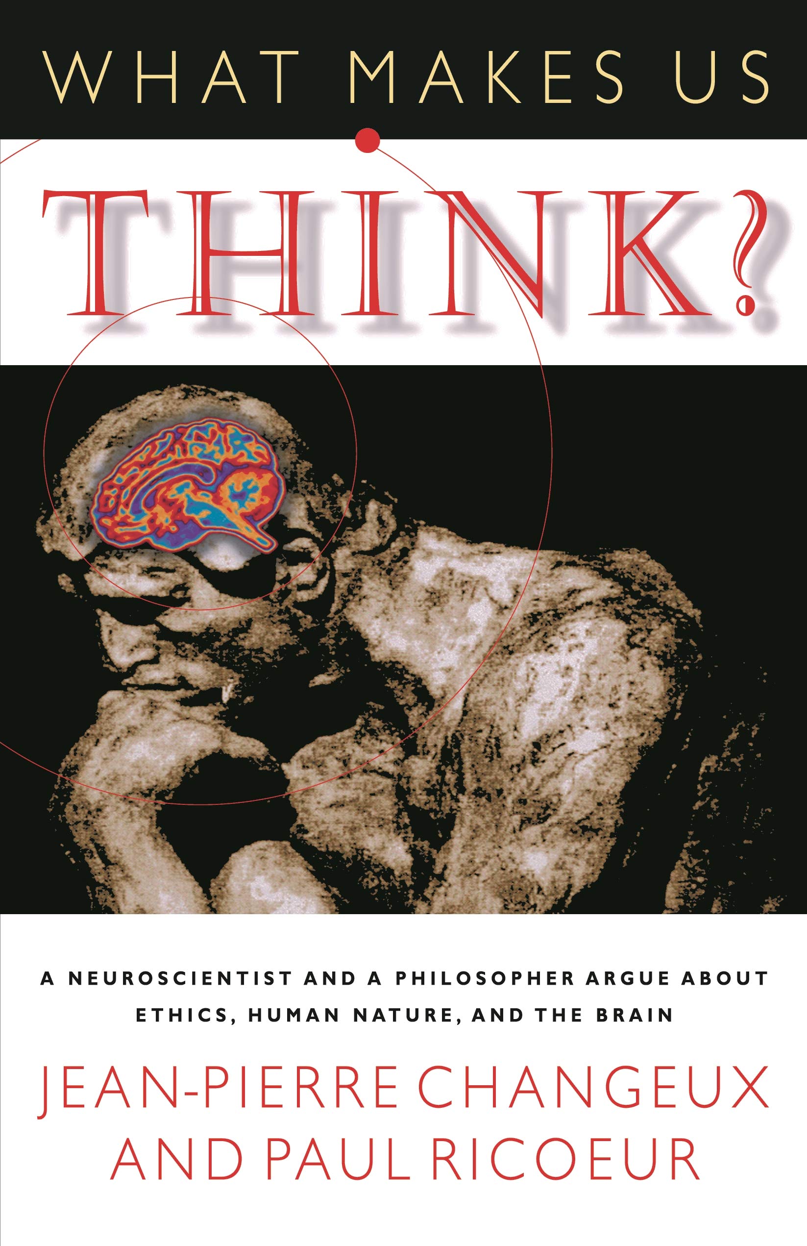 What Makes Us Think? A Neuroscientist and a Philosopher Argue about Ethics, Human Nature, and the Brain,Used