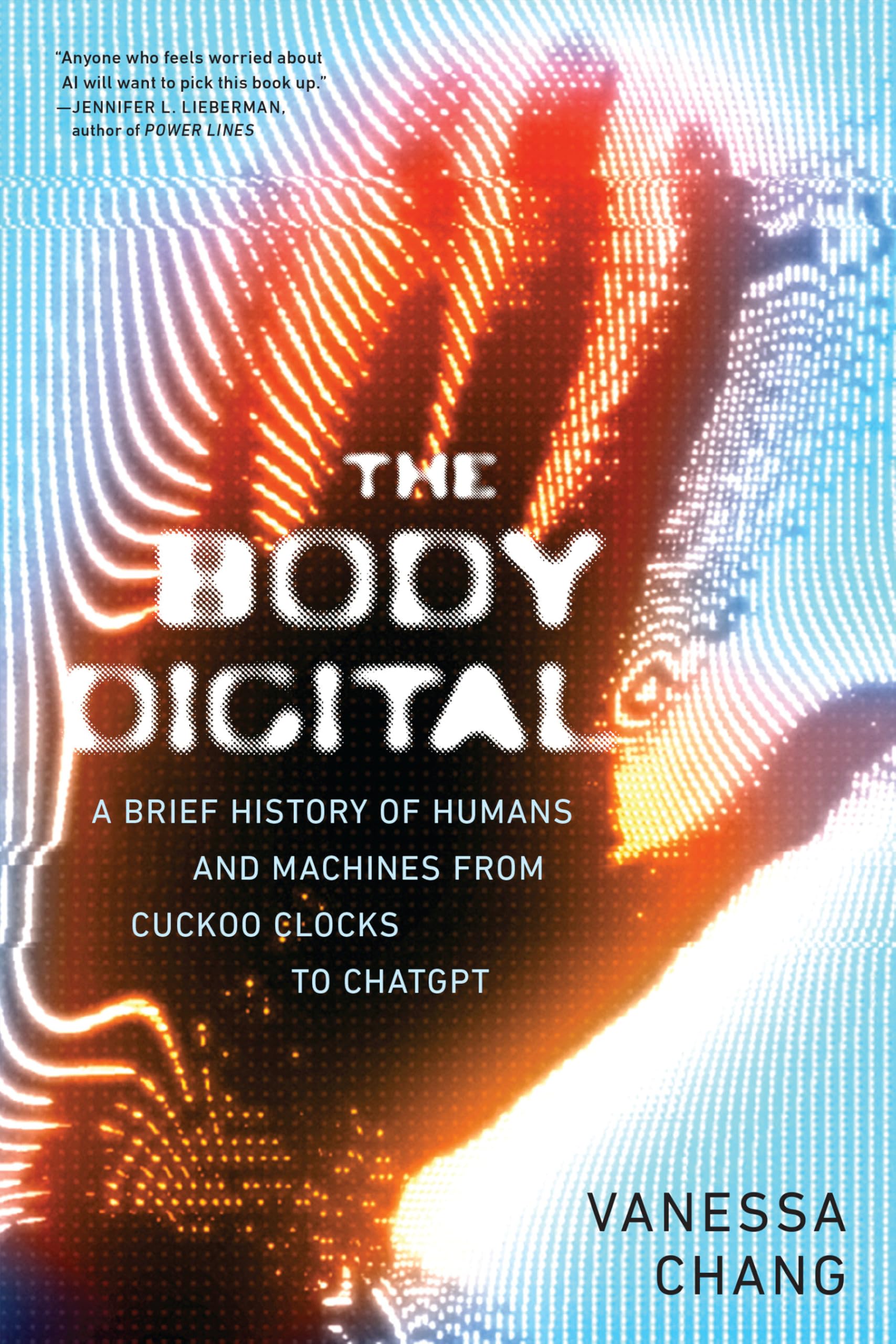 The Body Digital: A Brief History Of Humans And Machines From Cuckoo Clocks To Chatgpt