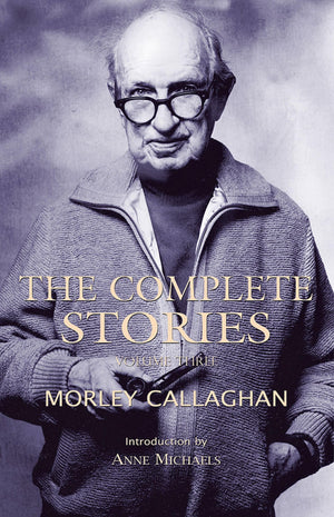 The Complete Stories Of Morley Callaghan: Volume Three (3) (Exile Classics Series),Used