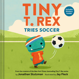 Tiny T. Rex Tries Soccer: A Tiny T. Rex BookIncludes Stickers Inside!