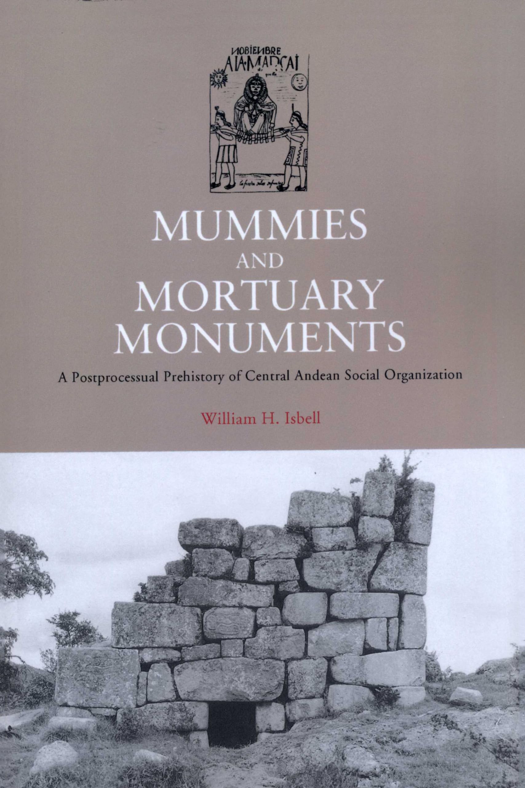 Mummies And Mortuary Monuments: A Postprocessual Prehistory Of Central Andean Social Organization,New