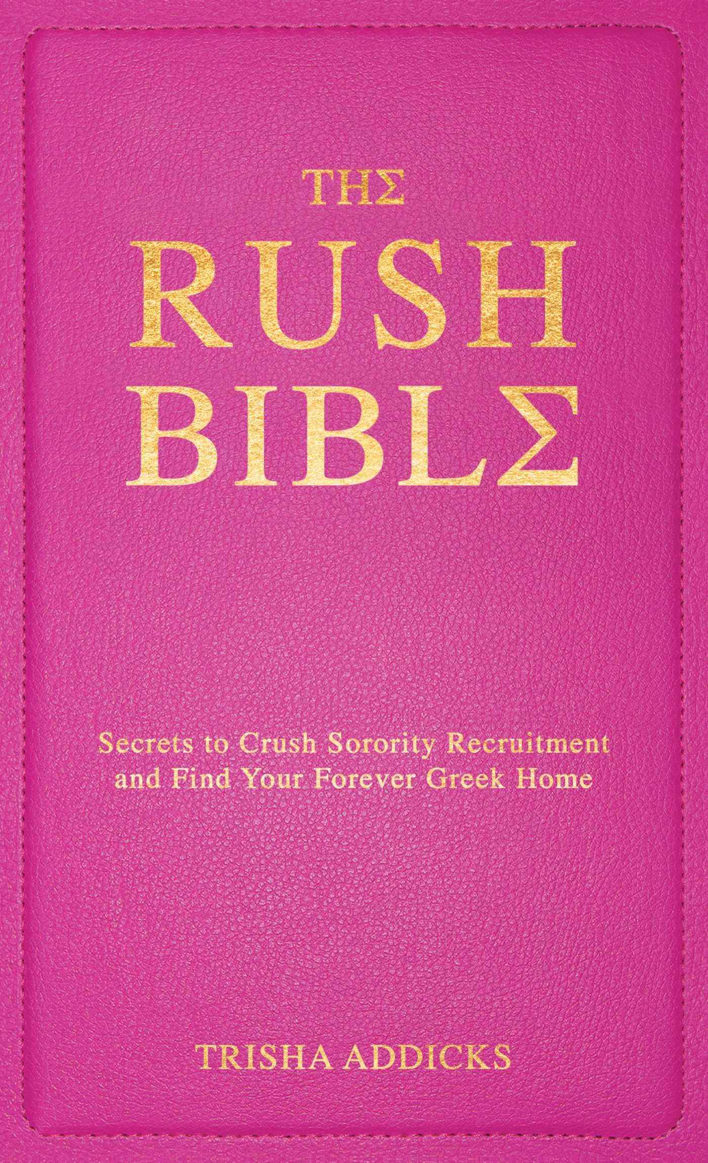 The Rush Bible: Secrets To Crush Sorority Recruitment And Find Your Forever Greek Home