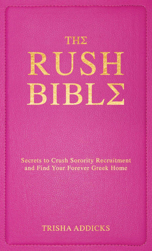 The Rush Bible: Secrets To Crush Sorority Recruitment And Find Your Forever Greek Home