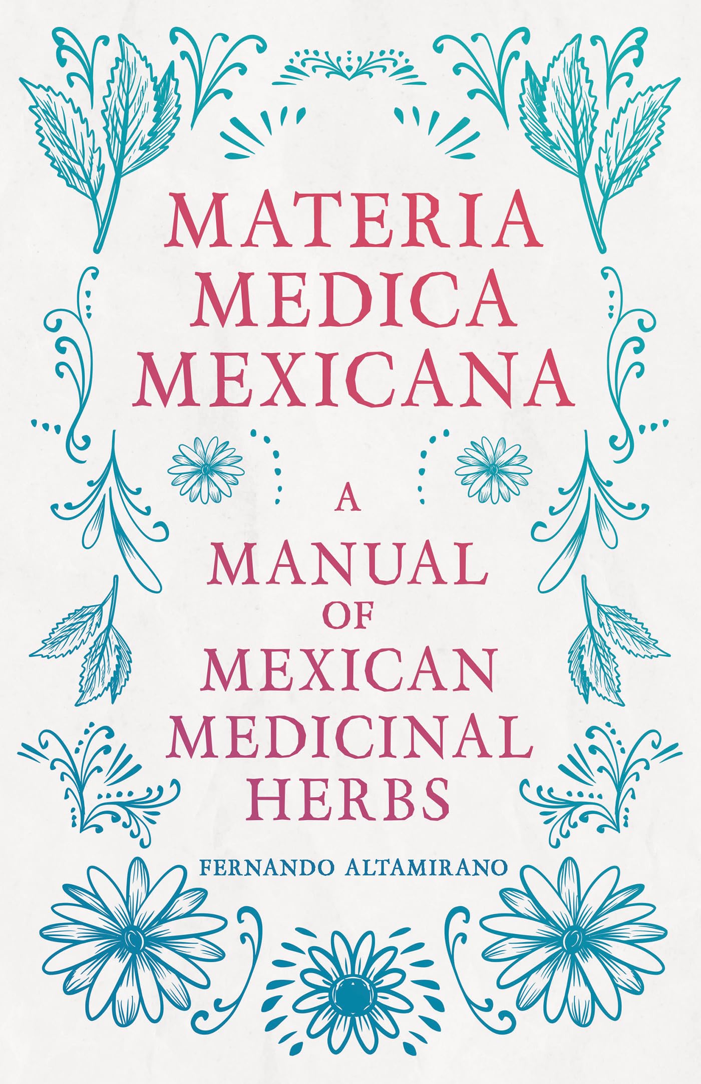 Materia Medica Mexicana  A Manual of Mexican Medicinal Herbs,Used