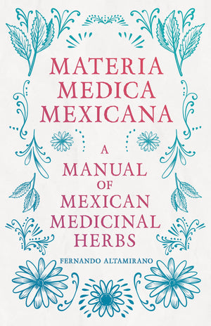 Materia Medica Mexicana  A Manual of Mexican Medicinal Herbs,Used