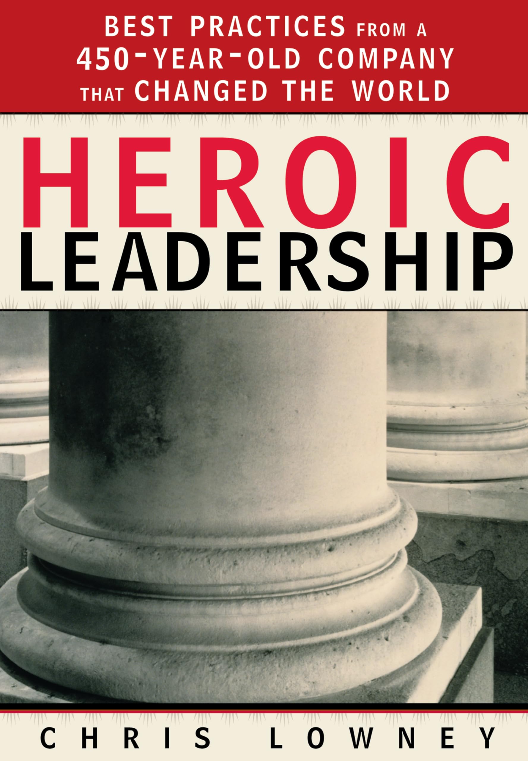Heroic Leadership: Best Practices from a 450YearOld Company That Changed the World,New