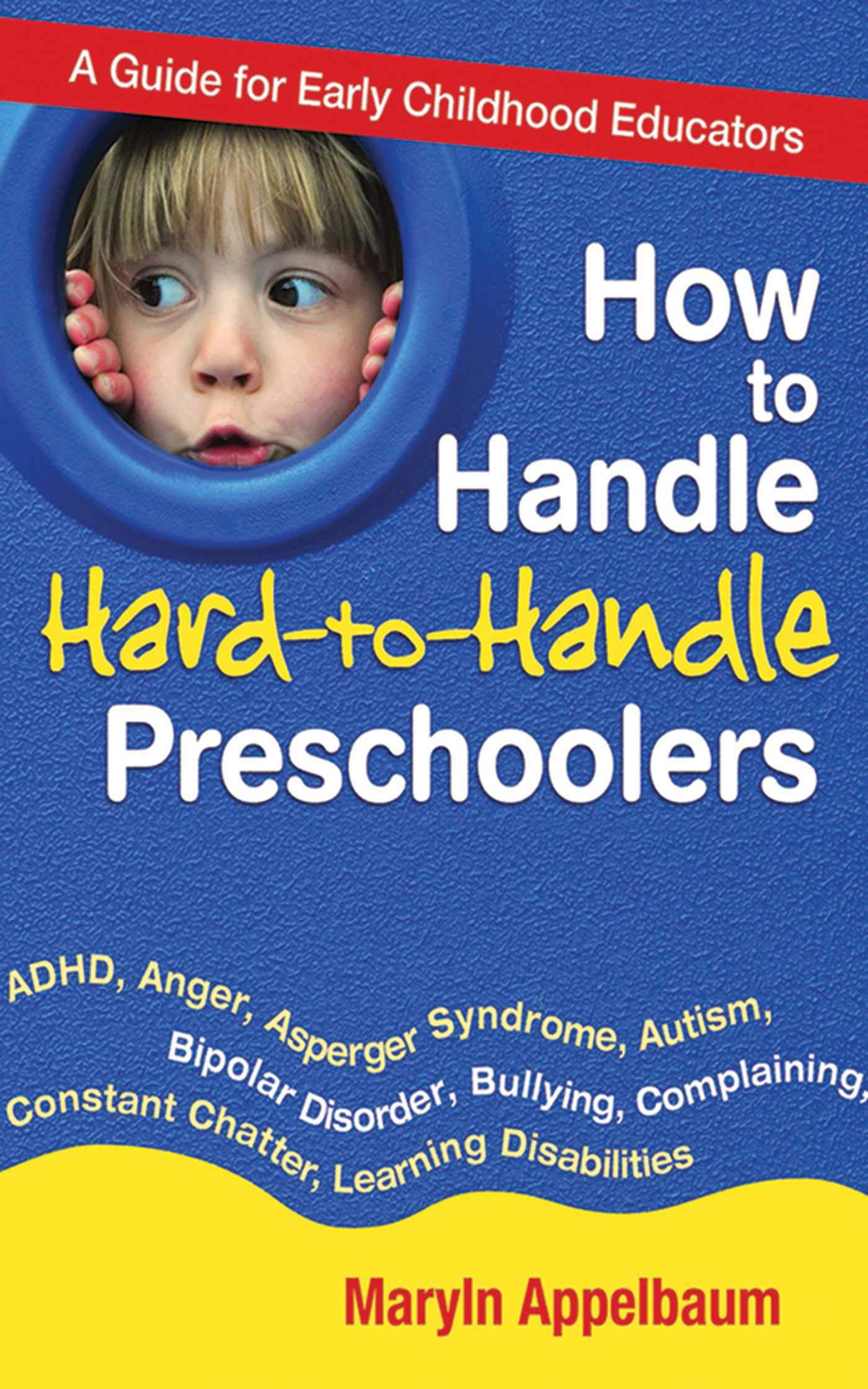 How to Handle HardtoHandle Preschoolers: A Guide for Early Childhood Educators,New