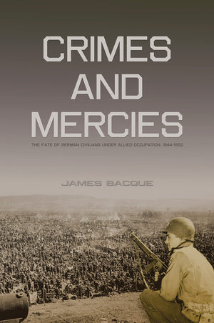 Crimes And Mercies: The Fate Of German Civilians Under Allied Occupation, 19441950-new