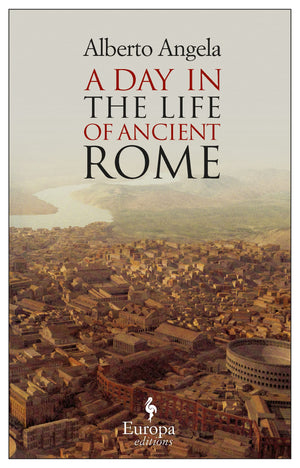 A Day in the Life of Ancient Rome: Daily Life, Mysteries, and Curiosities,New