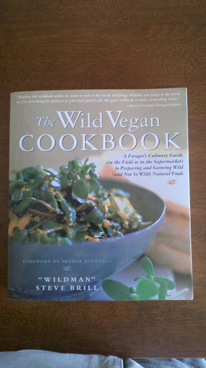 Wild Vegan Cookbook: A Foragers Culinary Guide (In the Field or in the Supermarket) to Preparing and Savoring Wild (And Not So