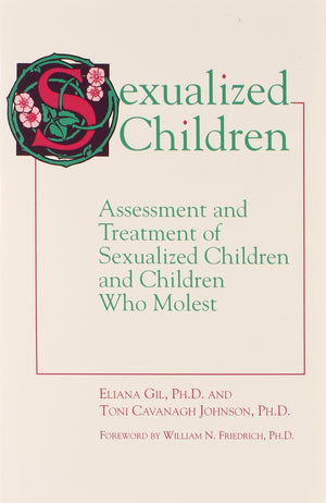 Sexualized Children: Assessment And Treatment Of Sexualized Children And Children Who Molest
