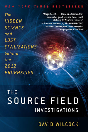 The Source Field Investigations: The Hidden Science And Lost Civilizations Behind The 2012 Prophecies,New