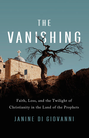 The Vanishing: Faith, Loss, And The Twilight Of Christianity In The Land Of The Prophets
