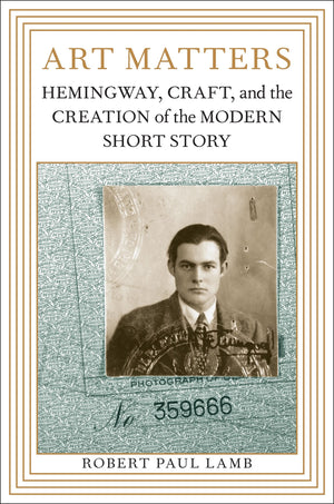Art Matters: Hemingway, Craft, And The Creation Of The Modern Short Story (Southern Literary Studies),New