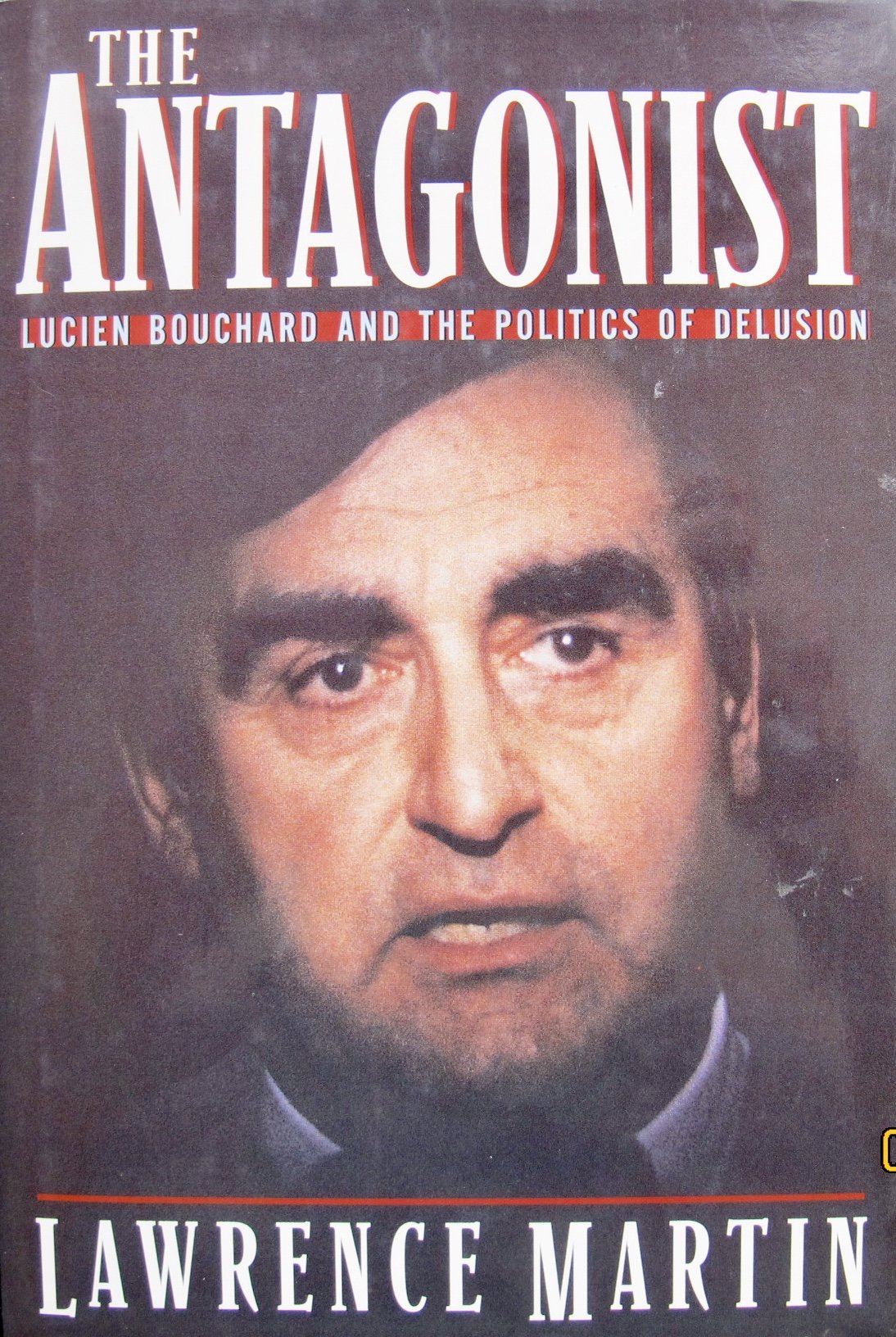 The antagonist: Lucien Bouchard and the politics of delusion,New